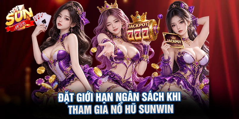Đặt giới hạn ngân sách khi tham gia nổ hũ sunwin