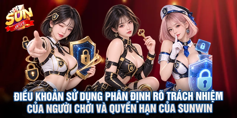 Điều khoản sử dụng phân định rõ trách nhiệm của người chơi và quyền hạn của Sunwin