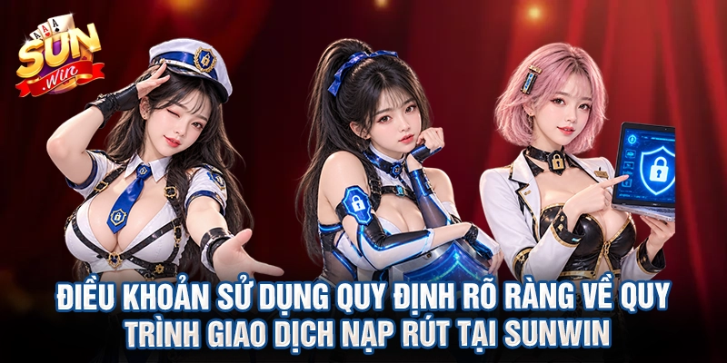 Điều khoản sử dụng quy định rõ ràng về quy trình giao dịch nạp rút tại Sunwin