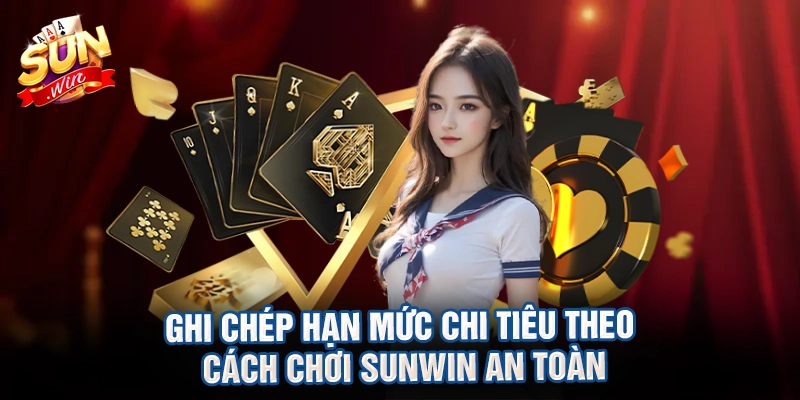 Ghi chép hạn mức chi tiêu theo cách chơi sunwin an toàn