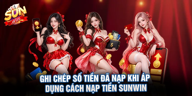 Ghi chép số tiền đã nạp khi áp dụng cách nạp tiền sunwin