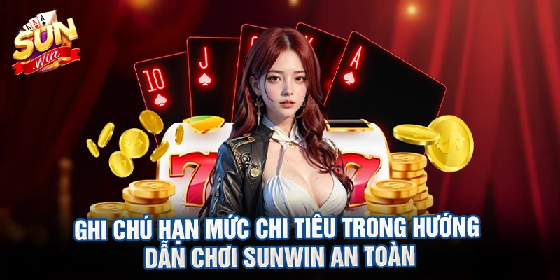 Ghi chú hạn mức chi tiêu trong hướng dẫn chơi sunwin an toàn