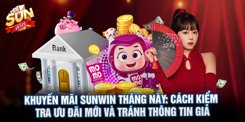 Khuyến mãi Sunwin tháng này: Cách kiểm tra ưu đãi mới và tránh thông tin giả