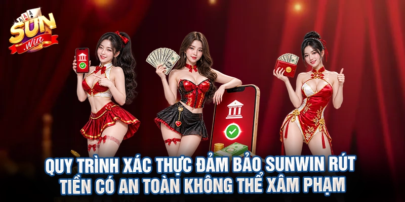 Quy trình xác thực đảm bảo Sunwin rút tiền có an toàn không thể xâm phạm