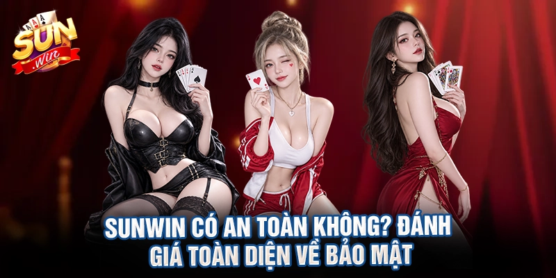 Sunwin Có An Toàn Không? Đánh Giá Toàn Diện Về Bảo Mật