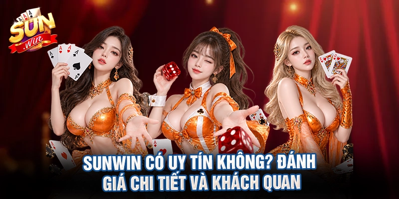 Sunwin Có Uy Tín Không? Đánh Giá Chi Tiết Và Khách Quan